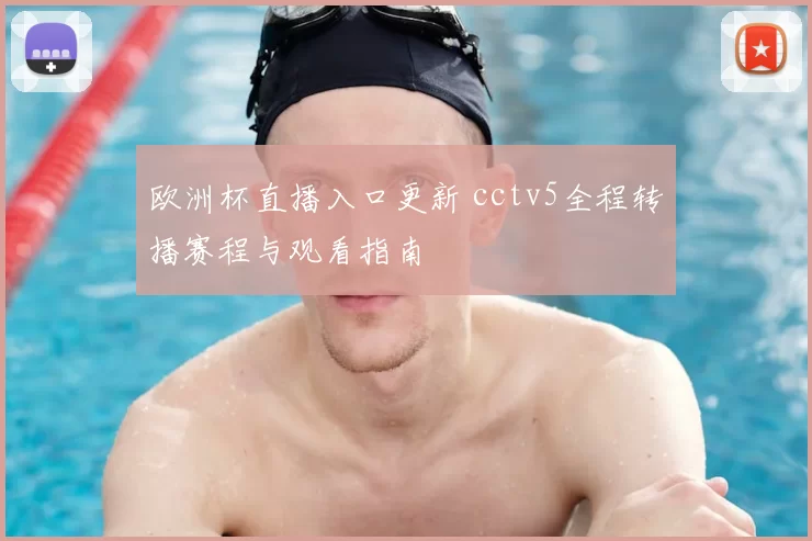 欧洲杯直播入口更新 cctv5全程转播赛程与观看指南