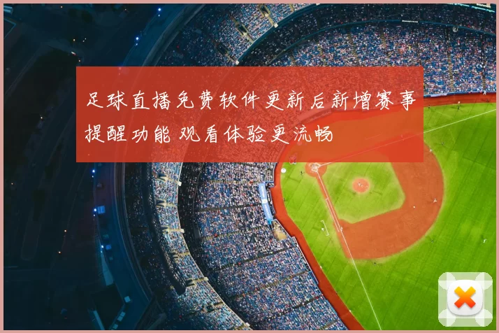 足球直播免费软件更新后新增赛事提醒功能 观看体验更流畅