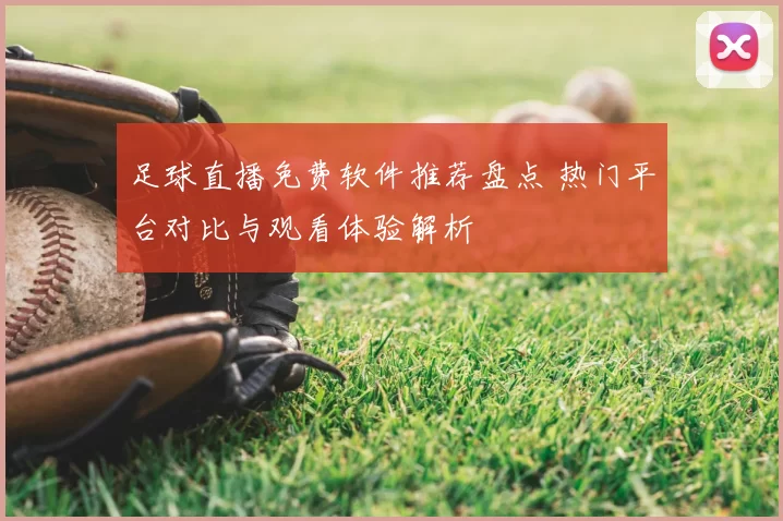 足球直播免费软件推荐盘点 热门平台对比与观看体验解析